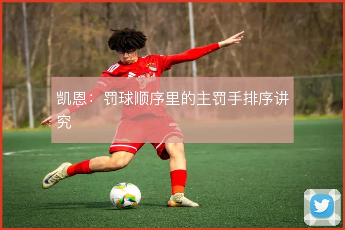 凯恩：罚球顺序里的主罚手排序讲究