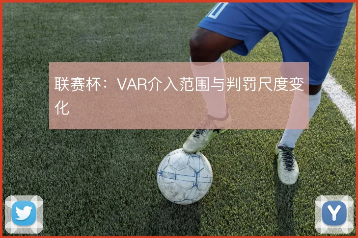 联赛杯:VAR介入范围与判罚尺度变化