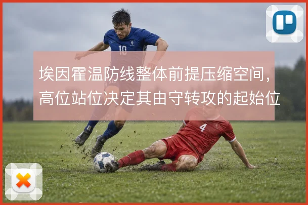 埃因霍温防线整体前提压缩空间,高位站位决定其由守转攻的起始位置