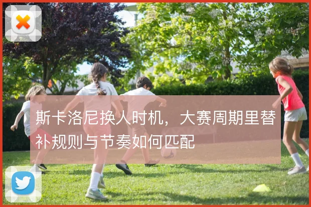 斯卡洛尼换人时机,大赛周期里替补规则与节奏如何匹配