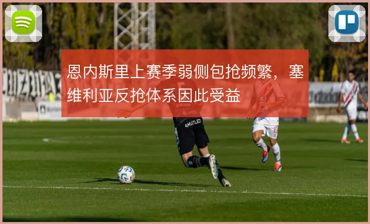恩内斯里上赛季弱侧包抢频繁,塞维利亚反抢体系因此受益
