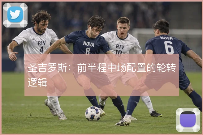 圣吉罗斯：前半程中场配置的轮转逻辑