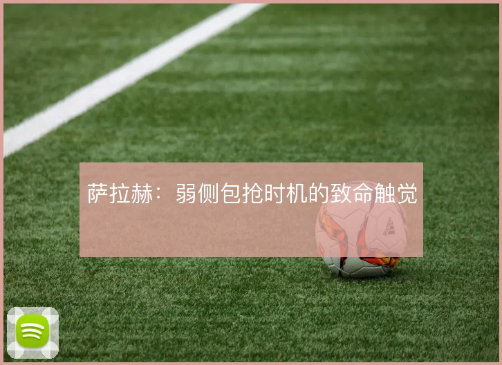 萨拉赫:弱侧包抢时机的致命触觉