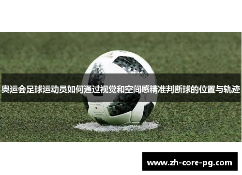 奥运会足球运动员如何通过视觉和空间感精准判断球的位置与轨迹