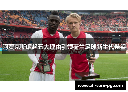 阿贾克斯崛起五大理由引领荷兰足球新生代希望