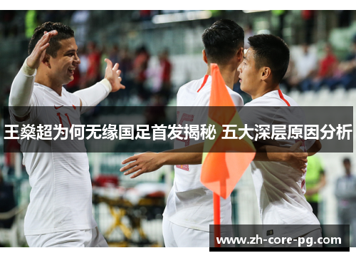 王燊超为何无缘国足首发揭秘 五大深层原因分析