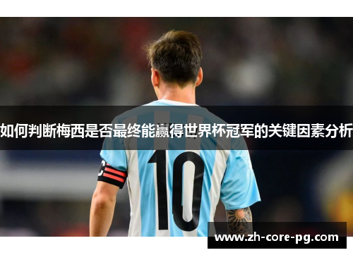 如何判断梅西是否最终能赢得世界杯冠军的关键因素分析