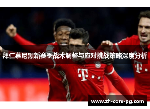 拜仁慕尼黑新赛季战术调整与应对挑战策略深度分析