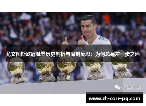 尤文图斯欧冠耻辱历史剖析与深刻反思：为何总是差一步之遥