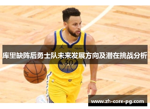 库里缺阵后勇士队未来发展方向及潜在挑战分析
