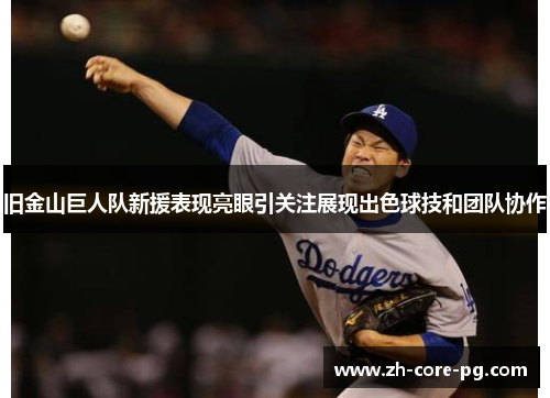 旧金山巨人队新援表现亮眼引关注展现出色球技和团队协作
