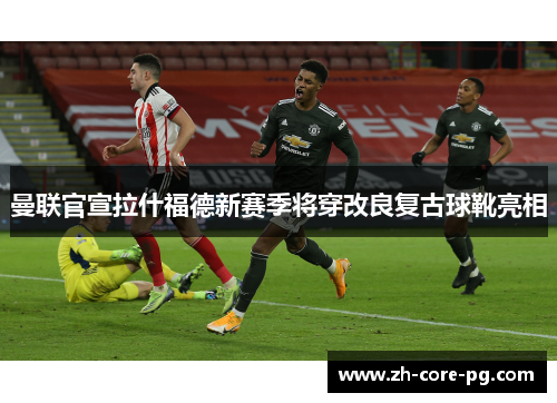 曼联官宣拉什福德新赛季将穿改良复古球靴亮相