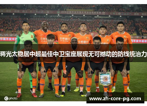 蒋光太稳居中超最佳中卫宝座展现无可撼动的防线统治力