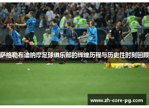 萨格勒布迪纳摩足球俱乐部的辉煌历程与历史性时刻回顾