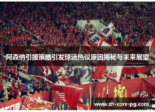 阿森纳引援策略引发球迷热议原因揭秘与未来展望