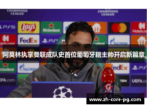阿莫林执掌曼联成队史首位葡萄牙籍主帅开启新篇章 阿莫林执掌曼联成队史首位葡萄牙籍主帅开启新篇章