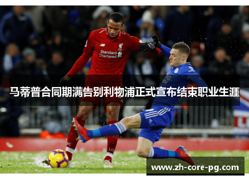 马蒂普合同期满告别利物浦正式宣布结束职业生涯 马蒂普合同期满告别利物浦正式宣布结束职业生涯