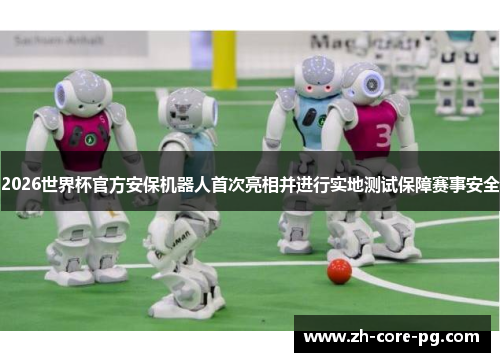 2026世界杯官方安保机器人首次亮相并进行实地测试保障赛事安全
